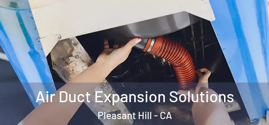 Air Duct Expansion Solutions Pleasant Hill - CA