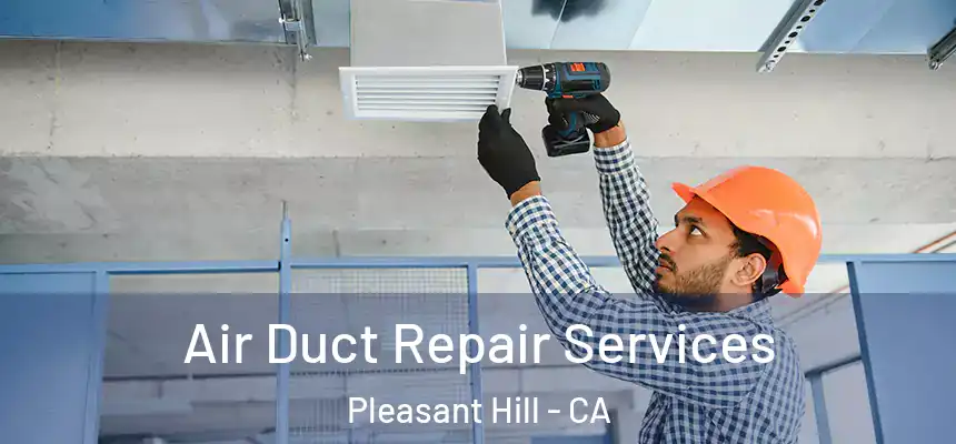  Air Duct Repair Services Pleasant Hill - CA