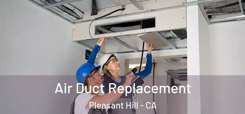 Air Duct Replacement Pleasant Hill - CA