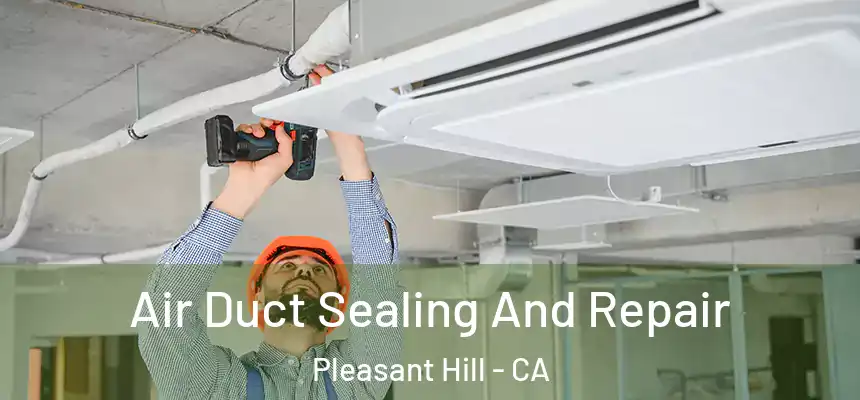  Air Duct Sealing And Repair Pleasant Hill - CA