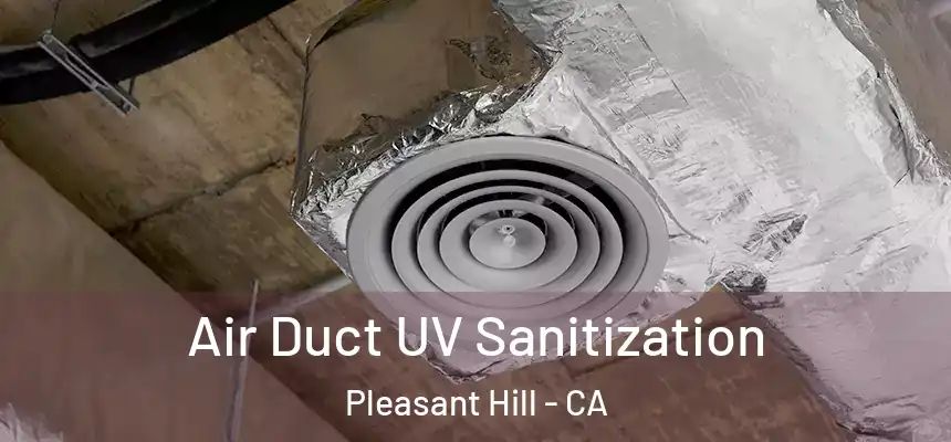 Air Duct UV Sanitization Pleasant Hill - CA