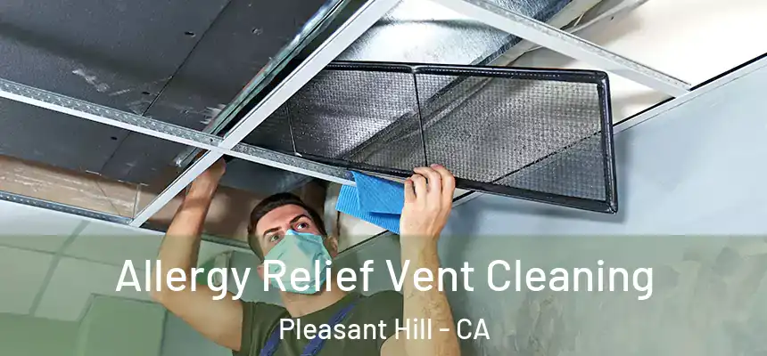 Allergy Relief Vent Cleaning Pleasant Hill - CA