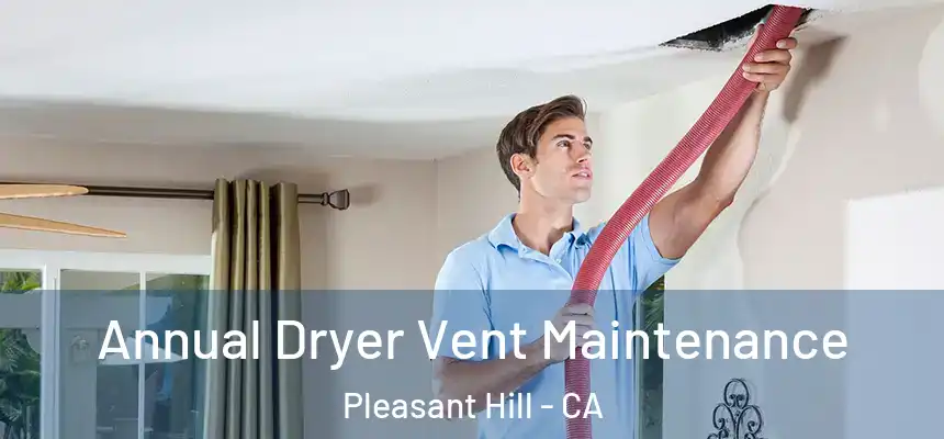  Annual Dryer Vent Maintenance Pleasant Hill - CA