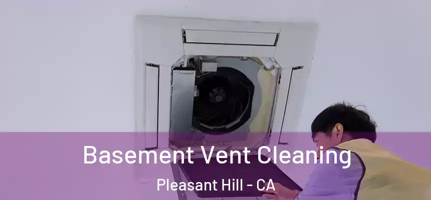 Basement Vent Cleaning Pleasant Hill - CA