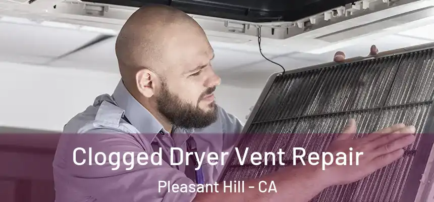  Clogged Dryer Vent Repair Pleasant Hill - CA