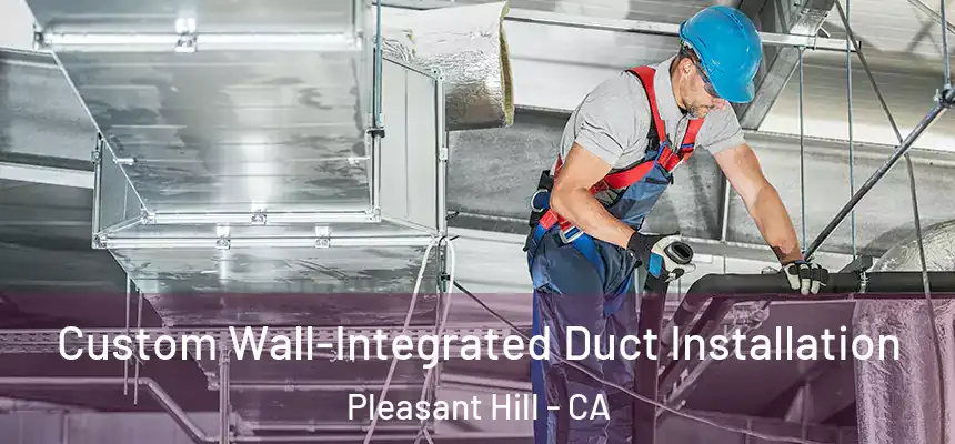 Custom Wall-Integrated Duct Installation Pleasant Hill - CA