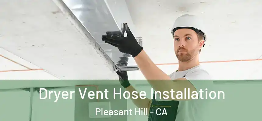  Dryer Vent Hose Installation Pleasant Hill - CA