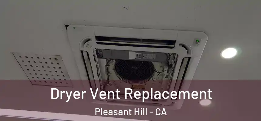  Dryer Vent Replacement Pleasant Hill - CA