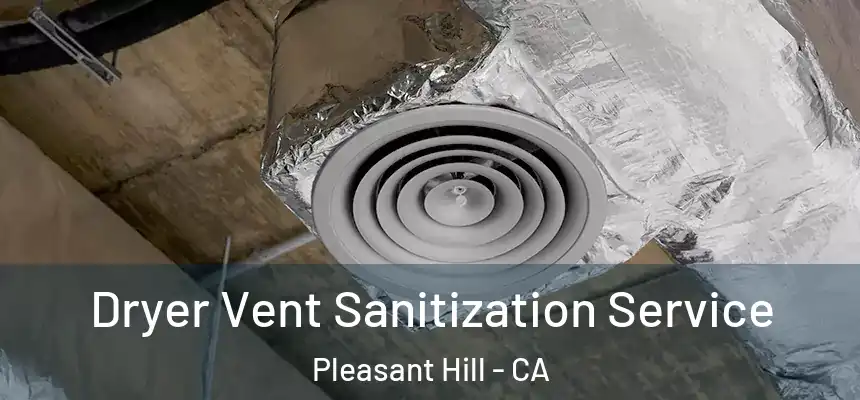  Dryer Vent Sanitization Service Pleasant Hill - CA
