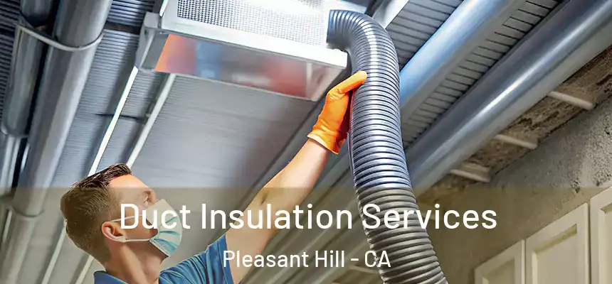 Duct Insulation Services Pleasant Hill - CA