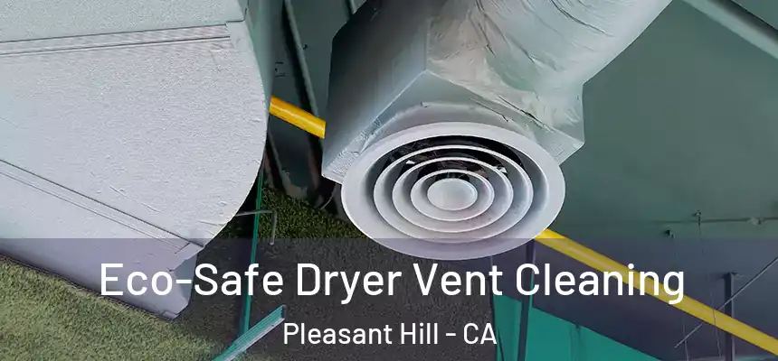  Eco-Safe Dryer Vent Cleaning Pleasant Hill - CA