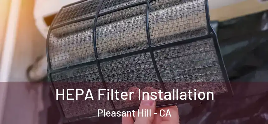 HEPA Filter Installation Pleasant Hill - CA