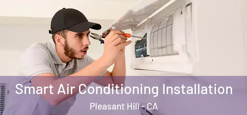 Smart Air Conditioning Installation Pleasant Hill - CA